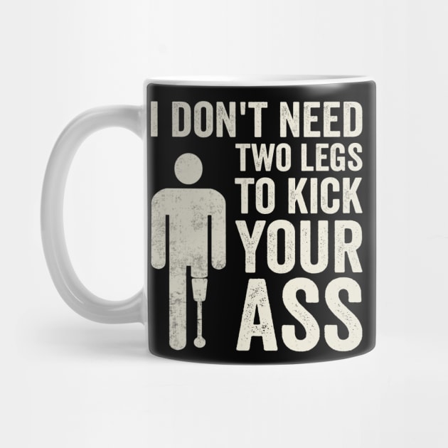 I Dont Need Two Legs To Kick Your Ass Funny Amputee by Visual Vibes